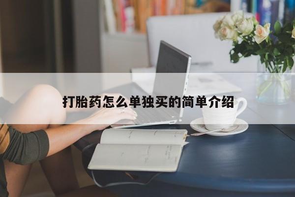 药流药打胎药怎么单独买的简单介绍