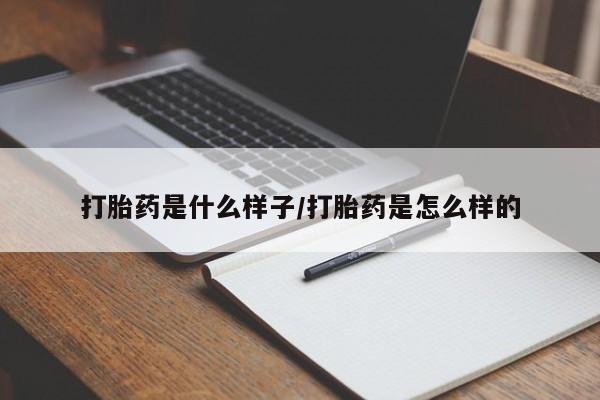 药流药打胎药是什么样子/打胎药是怎么样的