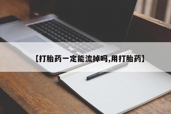药流药【打胎药一定能流掉吗,用打胎药】