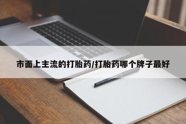 药流药市面上主流的打胎药/打胎药哪个牌子最好