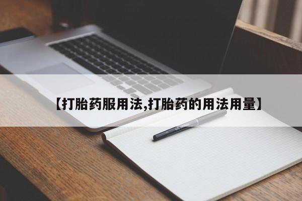 药流药【打胎药服用法,打胎药的用法用量】